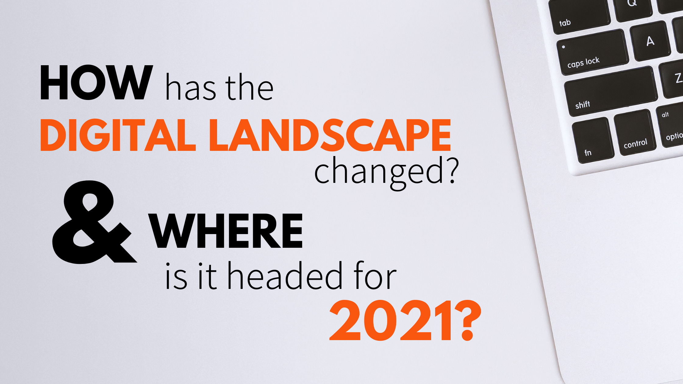 How has the digital landscape changed and where is it headed for 2021