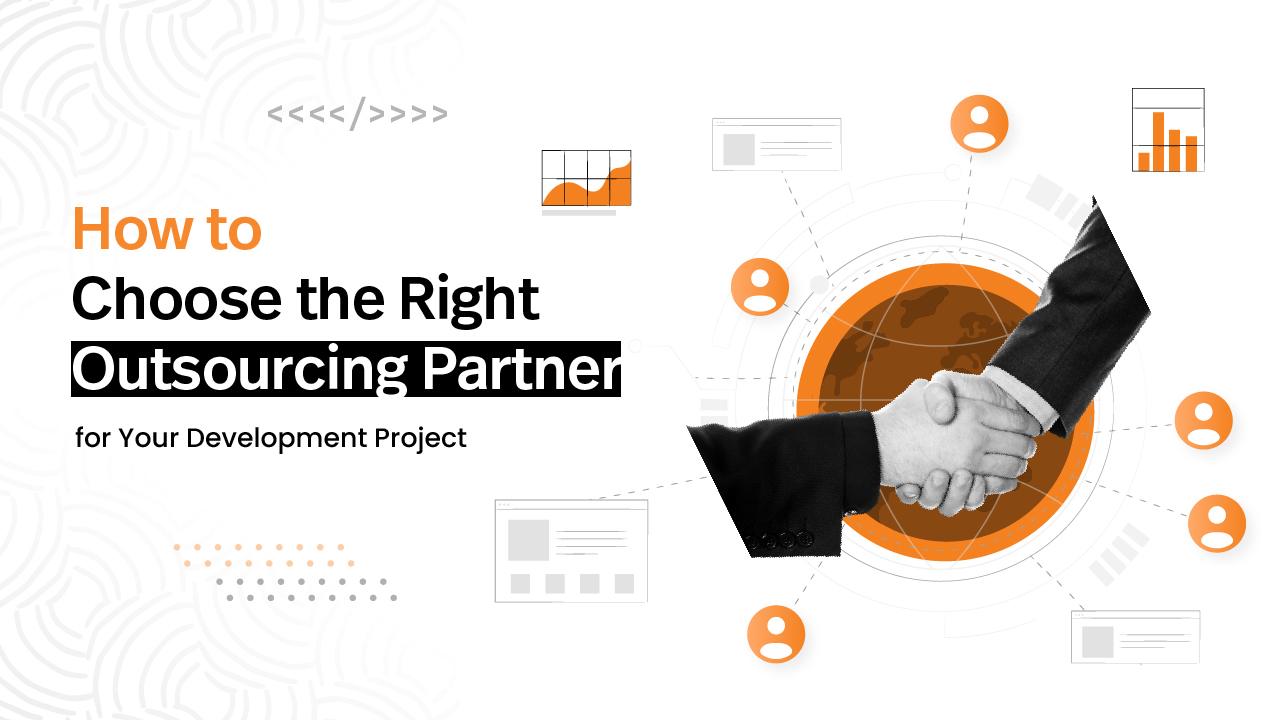 How to Choose the Right Outsourcing Partner for Your Development Project?