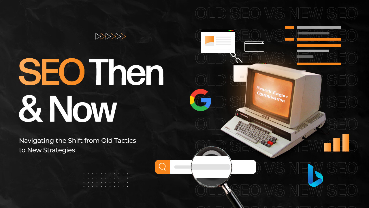 SEO Then & Now: Navigating the Shift from Old Tactics to New Strategies