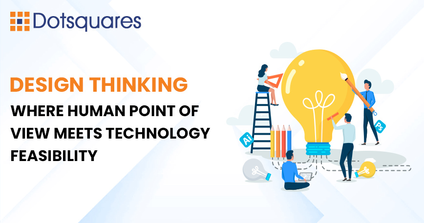 Design Thinking - Where Human Point of View Meets Technology Feasibility 