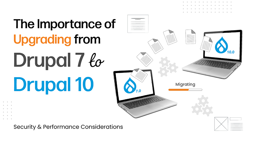 The Importance of Upgrading from Drupal 7 to Drupal 10: Security and Performance Considerations