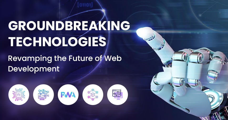 Groundbreaking Technologies - Revamping the Future of Web Development