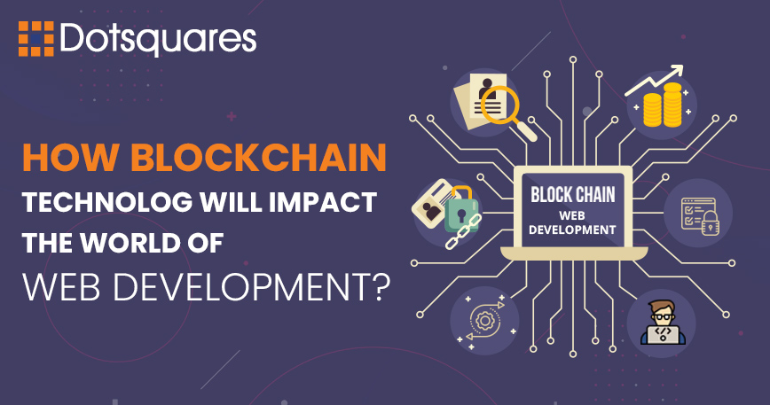 How Blockchain Technology Will Impact the World of Web Development?