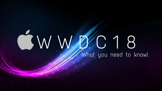 ALL THE MAJOR WWDC 2018 ANNOUNCEMENTS YOU NEED TO KNOW